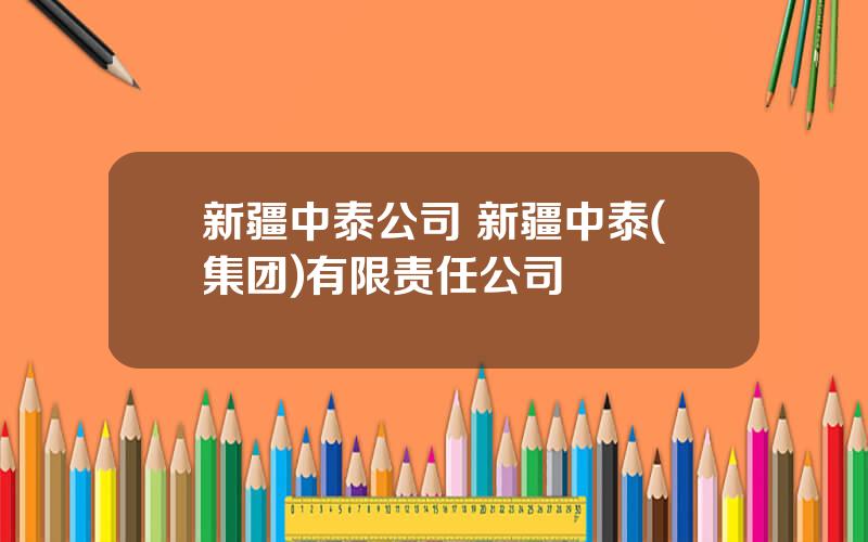 新疆中泰公司 新疆中泰(集团)有限责任公司